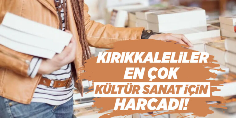 Kırıkkaleliler en çok kültür sanat için harcadı!